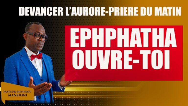 PRIERE DU MATIN I DEVANCER L’AURORE EPHPHATHA OUVRE TOI MAINTENANT BY PASTEUR BIENVENU MANZIONI