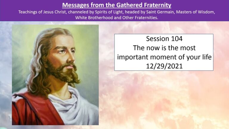 Session 104 – Gathered Fraternity – The now is the most important moment of your life – 12/29/2021